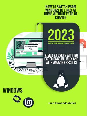 cover image of How to Switch from Windows to Linux at Home without Fear of Change, Aimed at Users with No Experience in Linux and with Amazing Results